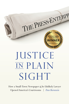 Justice in Plain Sight: How a Small-Town Newspaper and Its Unlikely Lawyer Opened America's Courtrooms - Dan Bernstein