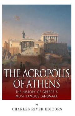 The Acropolis of Athens: The History of Greece's Most Famous Landmark - Charles River