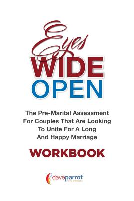 Eyes Wide Open Workbook: The Pre-Marital Assessment For Couples That Are Looking To Unite For A Long And Happy Marriage - Dave Parrot