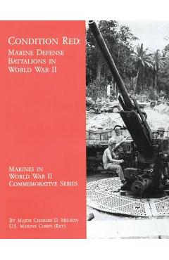 Coperta cărții 'Condition Red: Marine Defense Battalions in World War II - Usmc (ret ). Major Charles D. Melson'
