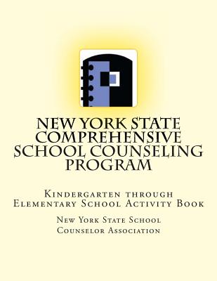 New York State Comprehensive School Counseling Program: Kindergarten Through Elementary School Activity Book - New York State Sc Counselor Association