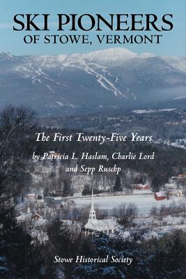 Ski Pioneers of Stowe, Vermont: The First Twenty-Five Years - Haslam Lord And Ruschp