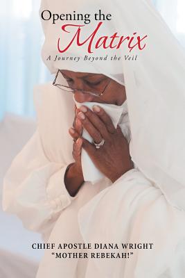 Opening the Matrix: A Journey Beyond the Veil - Chief Apostle Diana Wright