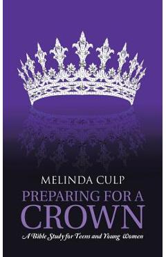 Coperta cărții 'Preparing for a Crown: A Bible Study for Teens and Young Women - Melinda Culp'