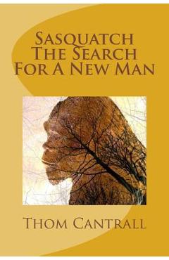 Poza produsului Sasquatch - The Search for a New Man - Thom Cantrall