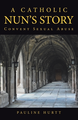 A Catholic Nun's Story: Convent Sexual Abuse - Pauline Hurtt