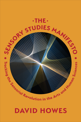 The Sensory Studies Manifesto: Tracking the Sensorial Revolution in the Arts and Human Sciences - David Howes