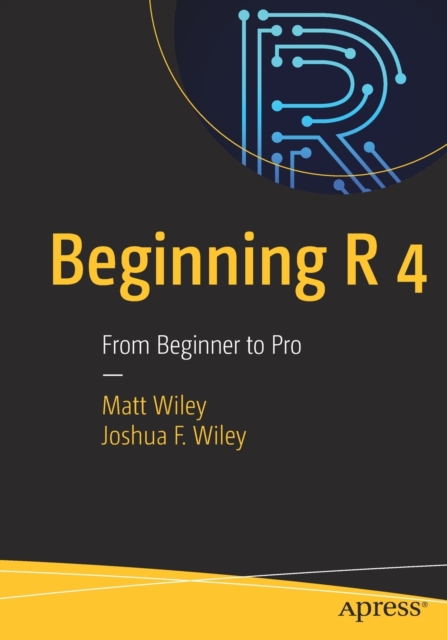 Beginning R 4: From Beginner to Pro - Matt Wiley