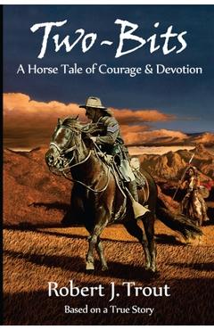 Poza produsului Two-Bits: A Horse Tale of Courage & Devotion: Based on a True Story - Robert J. Trout