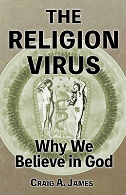 The Religion Virus: Why We Believe in God - Craig A. James