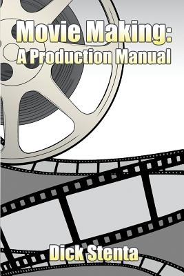 Movie Making: A Production Manual - Dick Stenta