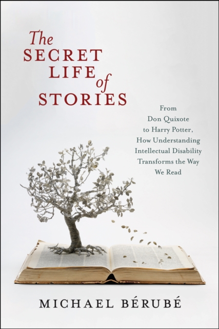 The Secret Life of Stories: From Don Quixote to Harry Potter, How Understanding Intellectual Disability Transforms the Way We Read - Michael Brub