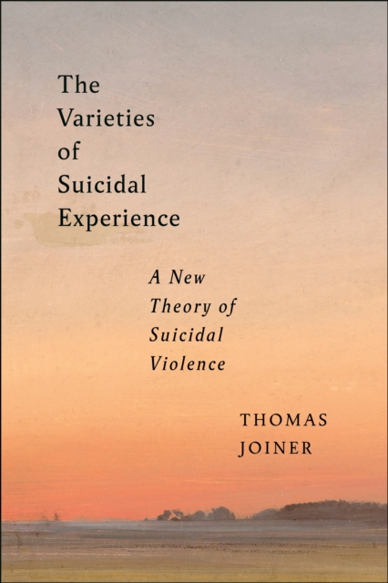 The Varieties of Suicidal Experience: A New Theory of Suicidal Violence - Thomas Joiner