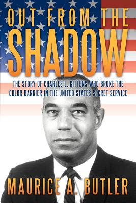 Out from the Shadow: The Story of Charles L. Gittens Who Broke the Color Barrier in the United States Secret Service - Maurice A. Butler