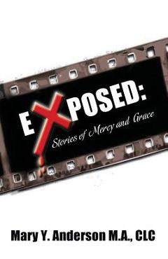 Coperta cărții 'Exposed: Stories of Mercy and Grace - Mary Y. Anderson M. A. Clc'