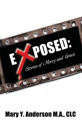 Exposed: Stories of Mercy and Grace - Mary Y. Anderson M. A. Clc