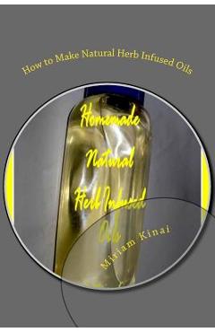 Poza produsului How to Make Natural Herb Infused Oils - Miriam Kinai