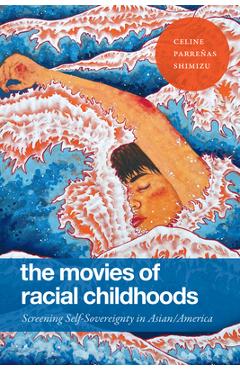Coperta cărții 'The Movies of Racial Childhoods: Screening Self-Sovereignty in Asian/America - Celine Parreñas Shimizu'