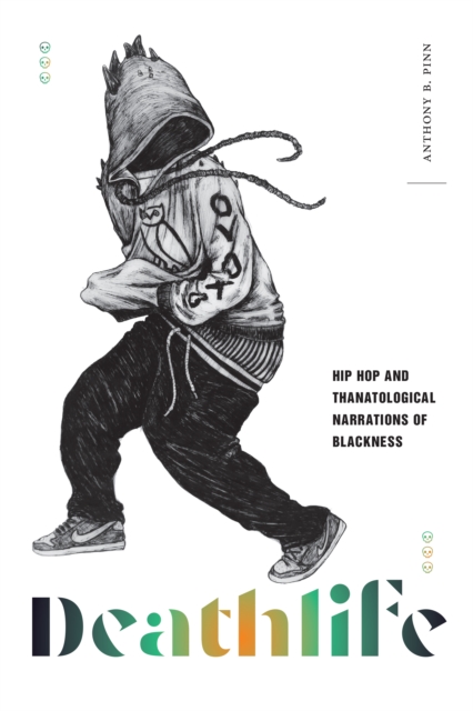 Deathlife: Hip Hop and Thanatological Narrations of Blackness - Anthony B. Pinn