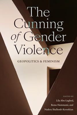 The Cunning of Gender Violence: Geopolitics and Feminism - Lila Abu-lughod