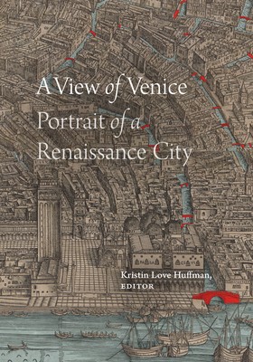 A View of Venice: Portrait of a Renaissance City - Kristin Love Huffman