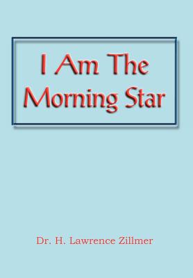 I Am the Morning Star - H. Lawrence Zillmer