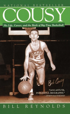 Cousy: His Life, Career, and the Birth of Big-Time Basket - Bill Reynolds