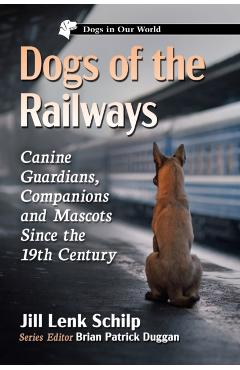 Coperta cărții 'Dogs of the Railways: Canine Guardians, Companions and Mascots Since the 19th Century - Jill Lenk Schilp'