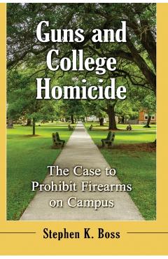 Poza produsului Guns and College Homicide: The Case to Prohibit Firearms on Campus - Stephen K. Boss