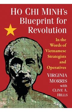 Coperta cărții 'Ho Chi Minh's Blueprint for Revolution: In the Words of Vietnamese Strategists and Operatives - Virginia Morris'