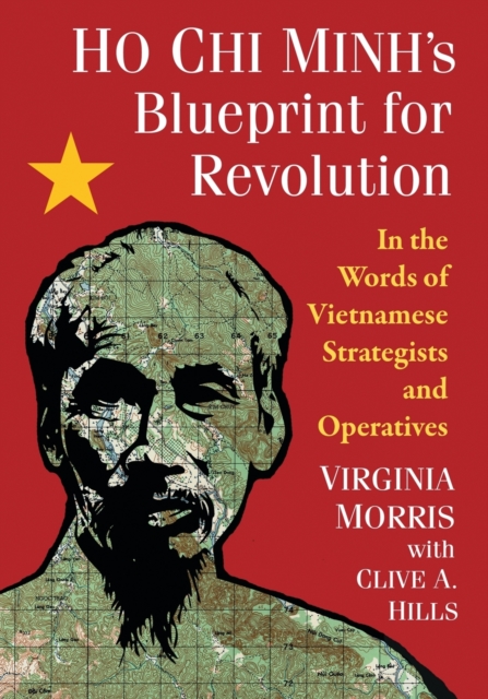 Ho Chi Minh's Blueprint for Revolution: In the Words of Vietnamese Strategists and Operatives - Virginia Morris