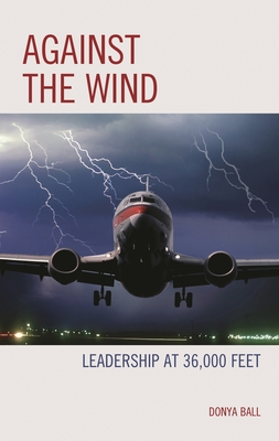 Against the Wind: Leadership at 36,000 Feet - Donya Ball