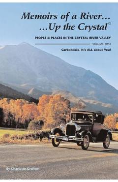 Memoirs of A River...Up the Crystal, Volume Two: People and Places in the Crystal River Valley-Carbondale, It's ALL about You! - Alyssa Ohnmacht