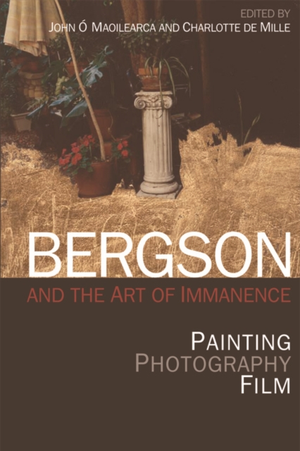 Bergson and the Art of Immanence: Painting, Photography, Film - John . Maoilearca