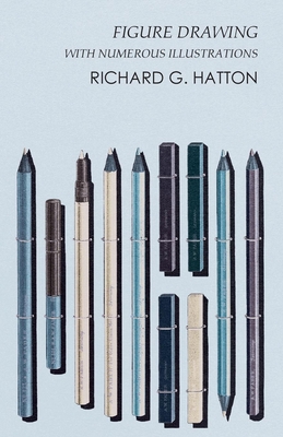 Figure Drawing - With Numerous Illustrations - Richard G. Hatton