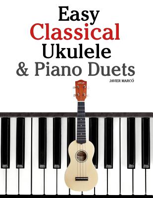 Easy Classical Ukulele & Piano Duets: Featuring Music of Bach, Mozart, Beethoven, Vivaldi and Other Composers. in Standard Notation and Tab - Marc