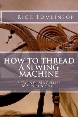 How to Thread a Sewing Machine: Sewing Machine Maintenance - Rick Tomlinson Sr