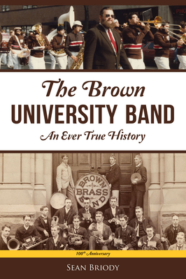 The Brown University Band: An Ever True History - Sean Briody