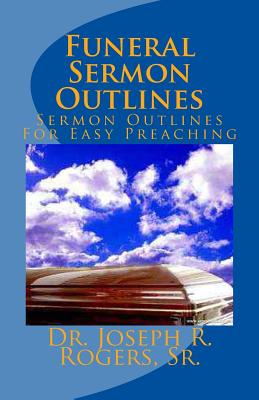 Funeral Sermon Outlines: Sermon Outlines For Easy Preaching - Sr. Joseph R. Rogers