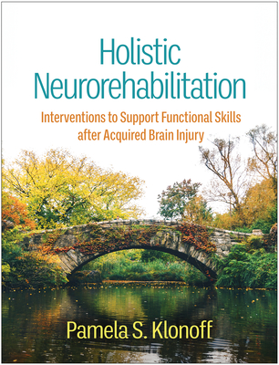 Holistic Neurorehabilitation: Interventions to Support Functional Skills After Acquired Brain Injury - Pamela S. Klonoff
