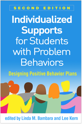 Individualized Supports for Students with Problem Behaviors: Designing Positive Behavior Plans - Linda M. Bambara