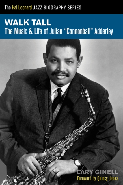 Walk Tall: The Music and Life of Julian Cannonball Adderley - Cary Ginell