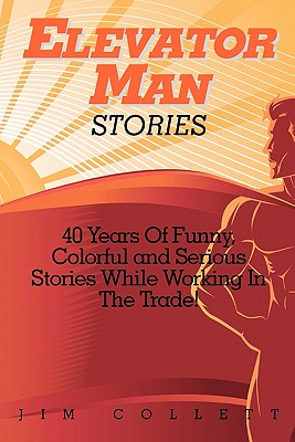 Elevator Man Stories: 40 Years of Stories in the Trade - Jim Collett