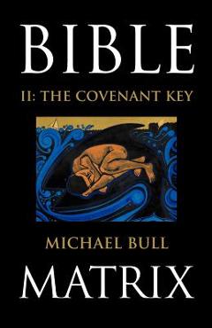 Coperta cărții 'Bible Matrix II: The Covenant Key - Michael Bull'