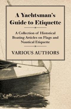 Coperta cărții 'A Yachtsman's Guide to Etiquette - A Collection of Historical Boating Articles on Flags and Nautical Etiquette - Various'
