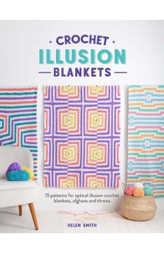 Crochet Illusion Blankets: 15 Patterns for Optical Illusion Crochet Blankets, Afghans and Throws - Helen Smith