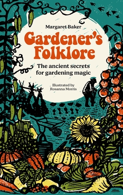 Gardener's Folklore: The Ancient Secrets for Gardening Magic. - Margaret Baker