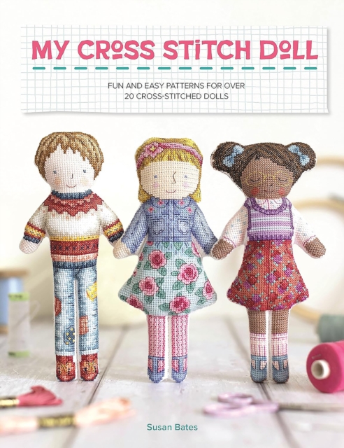 My Cross Stitch Doll: Fun and Easy Patterns for Over 20 Cross-Stitched Dolls - Susan Bates