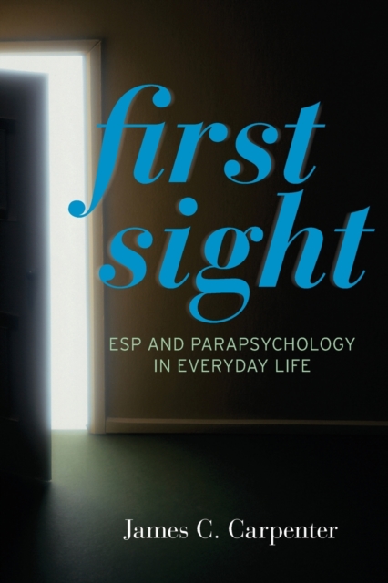 First Sight: ESP and Parapsychology in Everyday Life - James Carpenter