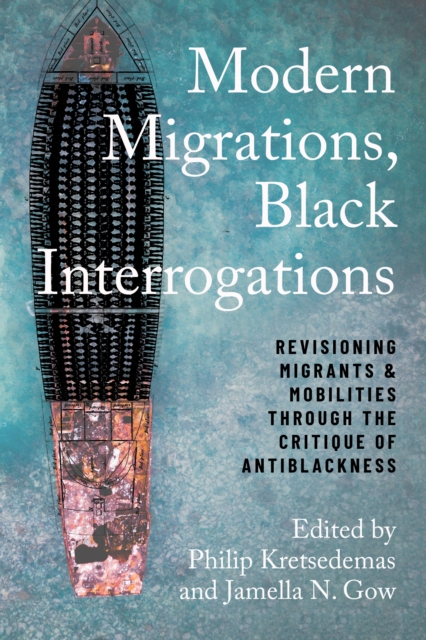 Modern Migrations, Black Interrogations: Revisioning Migrants and Mobilities through the Critique of Antiblackness - Philip Kretsedemas